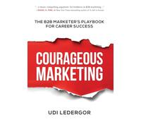 Courageous Marketing: The B2B Marketer's Playbook for Career Success