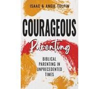 Courageous Parenting: Biblical Parenting in Unprecedented Times
