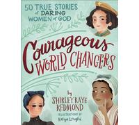 Courageous World Changers: 50 True Stories of Daring Women of God