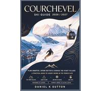Courchevel Ski Guide 2026/2027: Plan Smarter, Spend Better & Choose the Right Village-A Practical Guide to Luxury Skiing in the French Alps (Smart Skiers Travel Guides)