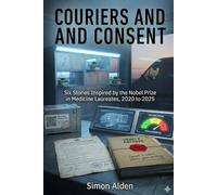 Couriers and Consent: Six Stories Inspired by the Nobel Prize in Medicine Laureates, 2020 to 2025 (The Nobel Medicine Stories: A Decade-by-Decade Short Story Series)