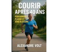 Courir après 40 Ans : performance, plaisir et zéro blessure: 9 (De zéro à héros du running)