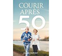 Courir Après 50 Ans: Santé, Vitalité Et Liberté Retrouvée