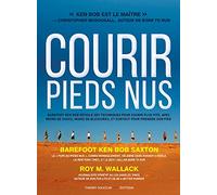 Courir pieds nus: Barefoot Ken Bob, le pape de la course pieds nus dévoile ses techniques pour courir plus vite, avec moins de traumatismes, de blessures, et plus de plaisir
