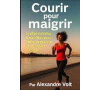 Courir pour maigrir : le plan running & nutrition pour brûler la graisse et retrouver la forme (De zéro à héros du running)