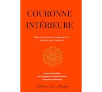 Couronne Intérieure: Carnet d’écriture introspective guidée pour femmes - 7 jours de questions pour intégrer ses transformations et rayonner pleinement (Les carnets de Sabrina)