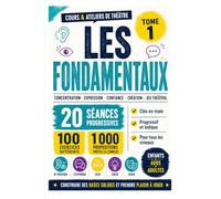 Cours & ateliers de théâtre - Tome 1 - Les fondamentaux: Construire les bases du théâtre grâce à 20 séances progressives prêtes à l’emploi (COURS & ATELIERS THÉÂTRE - Exercices et Méthode)