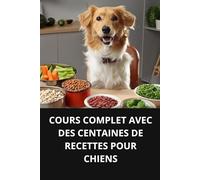 COURS COMPLET AVEC DES CENTAINES DE RECETTES POUR CHIENS