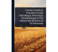 Cours Complet D'agriculture ThÃ(c)orique, Pratique, Ã conomique Et De MÃ(c)decine Rurale Et VÃ(c)tÃ(c)rinaire