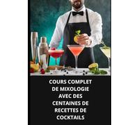 COURS COMPLET DE MIXOLOGIE AVEC DES CENTAINES DE RECETTES DE COCKTAILS