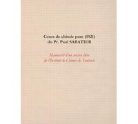 Cours de chimie pure (1921) du Pr. Paul SABATIER: Manuscrit d'un ancien élève de l'Institut de Chimie de Toulouse (Cours de chimie de 1921 - Institut de Chimie de Toulouse)