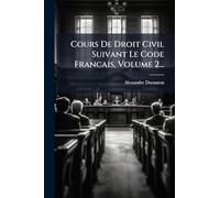 Cours De Droit Civil Suivant Le Code Francais, Volume 2...