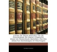 Cours De Droit Naturel: Ou De Philosophie Du Droit, Complété, Dans Les Principales Matières, Par Des Aperc̜us Historiques Et Politiques
