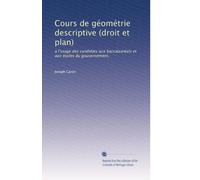 Cours de géométrie descriptive (droit et plan): à l'usage des candidats aux baccalauréats et aux écoles du gouvernement.: Volume 2