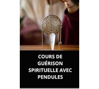 COURS DE GUÉRISON SPIRITUELLE AVEC PENDULES