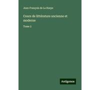 Cours de littérature ancienne et moderne: Tome 2