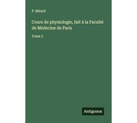 Cours de physiologie, fait à la Faculté de Médecine de Paris: Tome 3