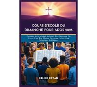 COURS D'ÉCOLE DU DIMANCHE POUR ADOS 2025: Donner Aux Jeunes Adultes Les Moyens De Vivre Une Vie Pleine De Sens Grâce Aux Principes Bibliques