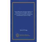 Cours élémentaire de langue anglaise, ou Étude pratique de l'anglais, destiné à servir de base à un premier enseignement essentiellement oral de la langue