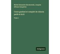 Cours graduel et complet de chinois parlé et écrit: Tome 1