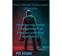 Cours intensif Python pour débutants: Apprenez vite, codez intelligemment et créez vos premières applications