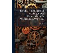 Cours ThÃ(c)orique Et Pratique Des Chaudières Et Machines À Vapeur...