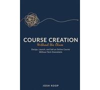 Course Creation Without the Chaos: Design, Launch, and Sell an Online Course Without Tech Overwhelm (Side Hustles Made Simple)