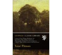 Course in Isaac Pitman Shorthand: An Exposition of the Author's System of Phonography, Designed for Use in Business Colleges, High Schools, and for Self Instruction