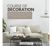 Course Of Decoration | A practical guide to decorating, painting, and transforming your spaces without fear: How to choose colors, paint furniture, ... the most common mistakes in home decoration.