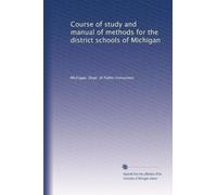 Course of study and manual of methods for the district schools of Michigan: Volume 1