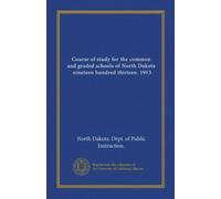 Course of study for the common and graded schools of North Dakota, nineteen hundred thirteen. 1913