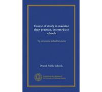 Course of study in machine shop practice, intermediate schools: try-out course, industrial course