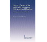 Course of study of the public elementary and high schools of Maryland: Including courses for normal schools