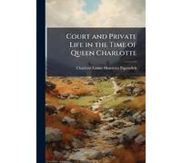 Court and Private Life in the Time of Queen Charlotte