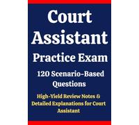 Court Assistant Practice Exam: 120 Questions & Answers: Boost confidence using scenario-based questions, high-yield review notes, & detailed answer explanations for court assistant exam prep