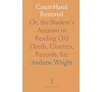Court-Hand Restored: Or, the Student's Assistant in Reading Old Deeds, Charters, Records, Etc