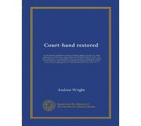 Court-hand restored: or, The student's assistant in reading old deeds, charters, records, etc, neatly engraved on twenty-three copper-plates, ... appendix; containing the ancient names of...