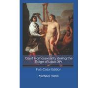 Court Homosexuality during the Reign of Louis XIV: Full-Color Edition