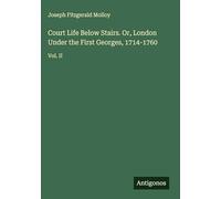 Court Life Below Stairs. Or, London Under the First Georges, 1714-1760: Vol. II
