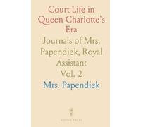 Court Life in Queen Charlotte's Era: Journals of Mrs. Papendiek, Royal Assistant