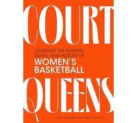 Court Queens: Celebrate the Players, Teams, and History of Women’s Basketball