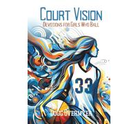 Court Vision: Devotions for Girls Who Ball: Seeing the Game and Life Through God's Eyes (Court Vision Series)