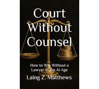 Court Without Counsel: How to Win Without a Lawyer in the AI Age (The Justice Reclaimed Series)