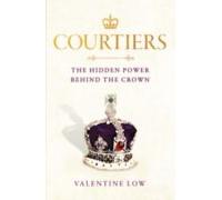Courtiers : The Inside Story Of The Palace Power Struggles From T He R