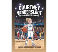 COURTNEY VANDERSLOOT: The Girl Who Made Her Team Shine: Inspiring Basketball Biography For Kids