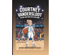 COURTNEY VANDERSLOOT: The Girl Who Made Her Team Shine: Inspiring Basketball Biography For Kids