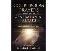 Courtroom Prayers That Break Generational Altars: Legal Intercession That Silences Generational Demons and Breaks Satanic Pacts