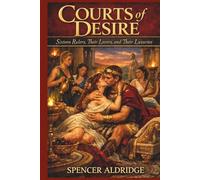 Courts of Desire - Sixteen Rulers, Their Lovers, and Their Luxuries: How Intimacy Shaped Kings, Queens & Kingdoms (History is Fun)