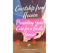 Courtship from Heaven: Presenting Your Case for a Godly Spouse
