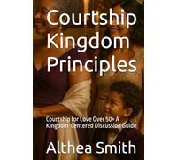 Courtship Kingdom Principles: Courtship for Love Over 50+ A Kingdom-Centered Discussion Guide